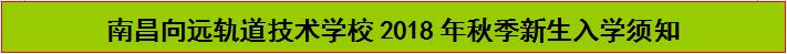 南昌向遠軌道技術(shù)學校2018年秋季新生入學須知 